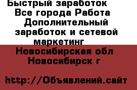 !!!Быстрый заработок!!! - Все города Работа » Дополнительный заработок и сетевой маркетинг   . Новосибирская обл.,Новосибирск г.